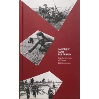 «Вот так и приходилося все переживать». – Рец. на кн.: Щербаков А., Козлова А., Островская И. На сердце пали все печали. Судьбы крестьян в XX веке. Воспоминания. М.: Изд-во Agey Tomesh, 2019. 432 с., ил.